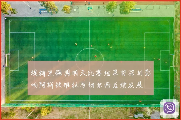 埃梅里强调明天比赛结果将深刻影响阿斯顿维拉与切尔西后续发展