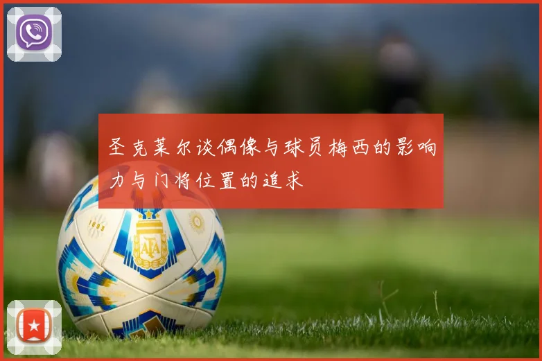 圣克莱尔谈偶像与球员梅西的影响力与门将位置的追求