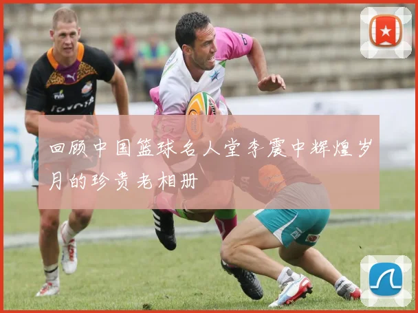 回顾中国篮球名人堂李震中辉煌岁月的珍贵老相册